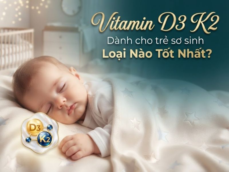 Vitamin D3 K2 Cho Tre So Sinh Loai Nao Tot 1